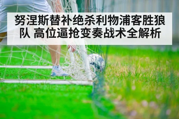 努涅斯替补绝杀利物浦客胜狼队 高位逼抢变奏战术全解析
