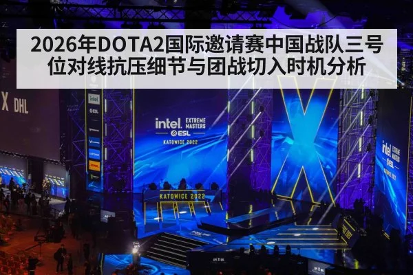 2026年DOTA2国际邀请赛中国战队三号位对线抗压细节与团战切入时机分析